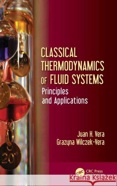 Classical Thermodynamics of Fluid Systems: Principles and Applications Juan H. Vera Grazyna Wilczek-Vera 9781498767279 CRC Press