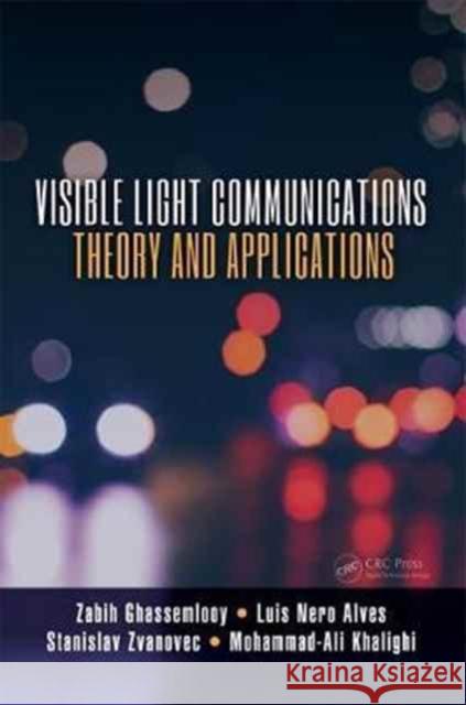 Visible Light Communications: Theory and Applications Zabih Ghassemlooy Luis Nero Alves Stanislav Zvanovec 9781498767538