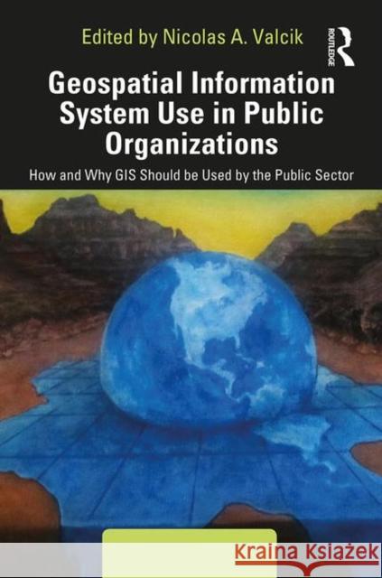Geospatial Information System Use in Public Organizations: How and Why GIS Should Be Used in the Public Sector Valcik, Nicolas 9781498767637 Routledge