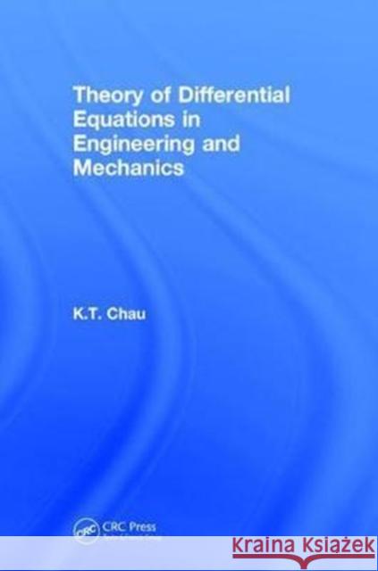 Theory of Differential Equations in Engineering and Mechanics K. T. Chau 9781498767781 CRC Press