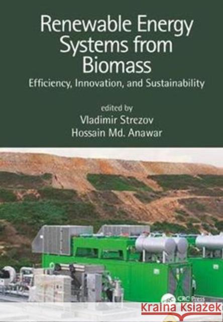 Renewable Energy Systems from Biomass: Efficiency, Innovation and Sustainability Vladimir Strezov MD Anawar Hossain 9781498767903 CRC Press