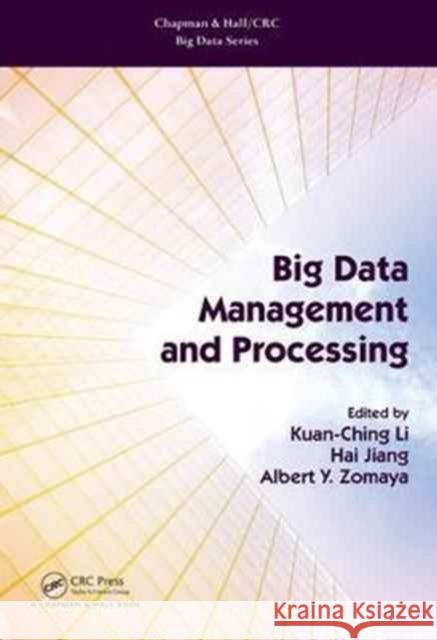 Big Data Management and Processing Kuan-Ching Li Hai Jiang Albert Y. Zomaya 9781498768078 CRC Press