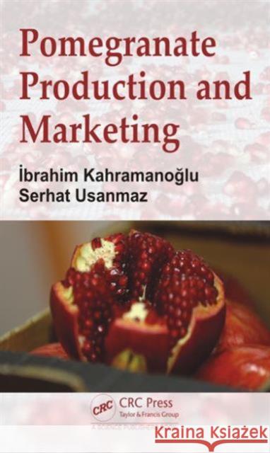 Pomegranate Production and Marketing Ibrahim Kahramanoglu Serhat Usanmaz 9781498768504 CRC Press