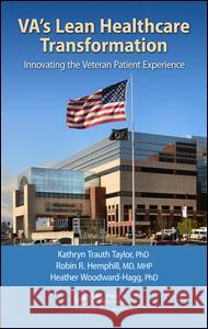 Va's Lean Healthcare Transformation: Innovating the Veteran Patient Experience Kathryn Trauth Taylo Robin R. Hemphil Heather Woodward-Hag 9781498768900