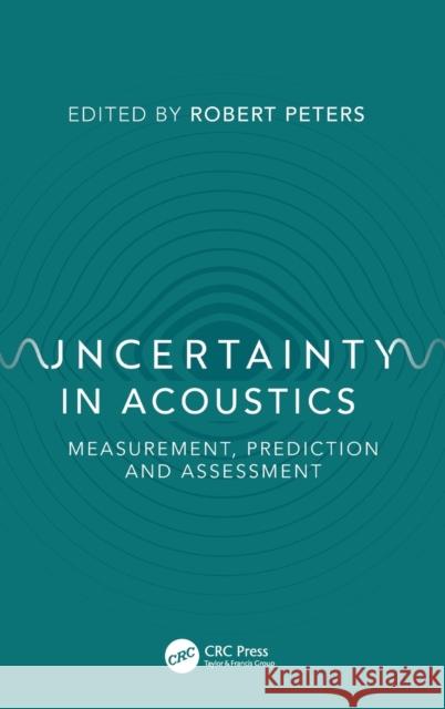 Uncertainty in Acoustics: Measurement, Prediction and Assessment Robert Peters 9781498769150