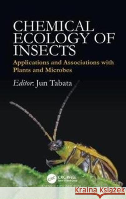 Chemical Ecology of Insects: Applications and Associations with Plants and Microbes Jun Tabata 9781498769402 CRC Press