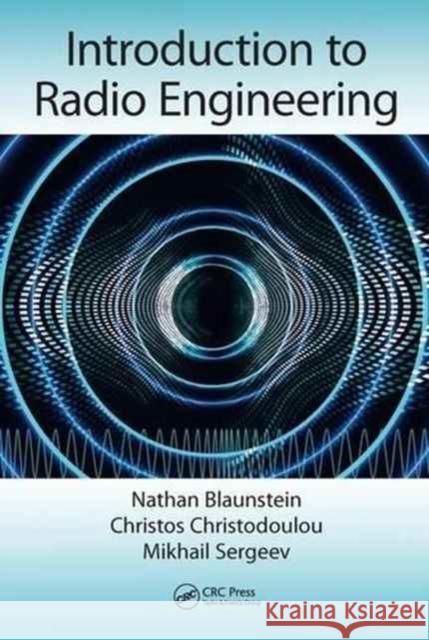 Introduction to Radio Engineering Nathan Blaunstein Christos Christodoulou Mikhail Sergeev 9781498769426