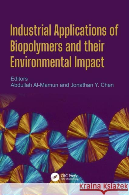 Industrial Applications of Biopolymers and Their Environmental Impact Abdullah A Jonathan Y. Chen 9781498769655 CRC Press
