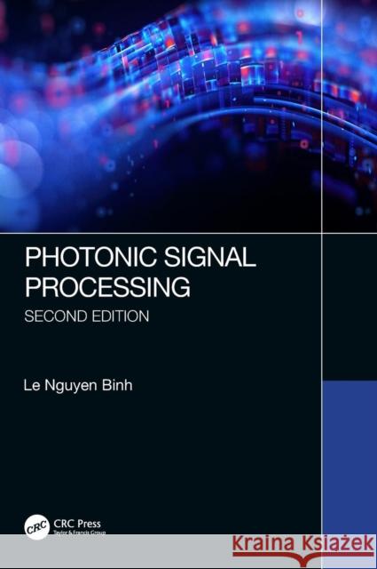 Photonic Signal Processing, Second Edition: Techniques and Applications Binh, Le Nguyen 9781498769938