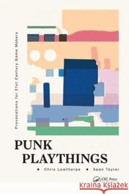 Punk Playthings: Provocations for 21st Century Game Makers Lowthorpe, Chris 9781498770224 Productivity Press