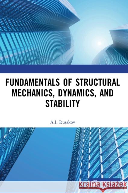 Fundamentals of Structural Mechanics, Dynamics, and Stability Alexander Ivanovich Rusakov 9781498770422 CRC Press