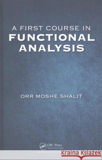 A First Course in Functional Analysis Orr Moshe Shalit 9781498771610 CRC Press