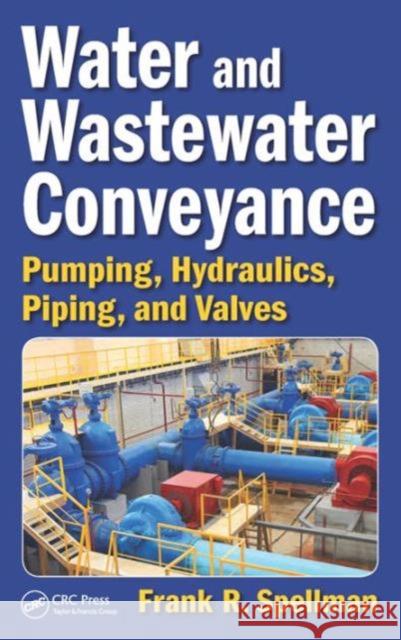 Water and Wastewater Conveyance: Pumping, Hydraulics, Piping, and Valves Frank R. Spellman 9781498771726