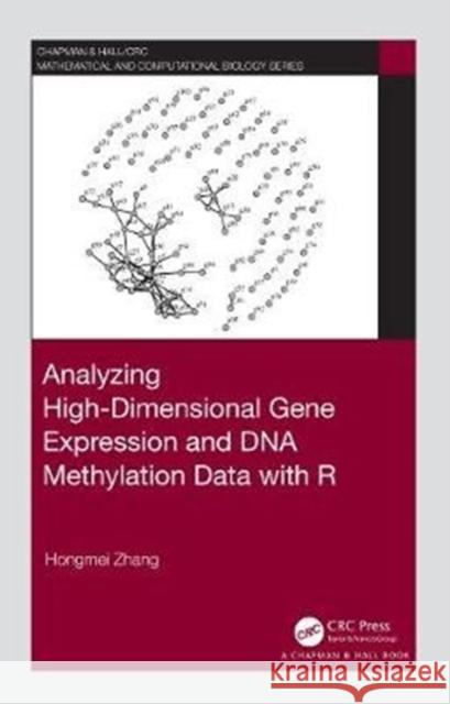 Analyzing High-Dimensional Gene Expression and DNA Methylation Data with R Hongmei Zhang 9781498772594
