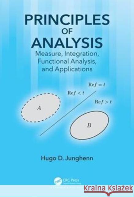 Principles of Analysis: Measure, Integration, Functional Analysis, and Applications Hugo D. Junghenn 9781498773287 CRC Press