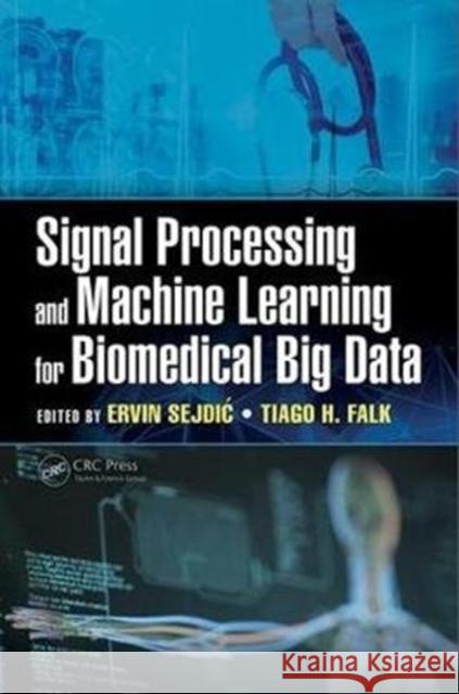 Signal Processing and Machine Learning for Biomedical Big Data Ervin Sejdic Tiago H. Falk 9781498773454 Taylor & Francis