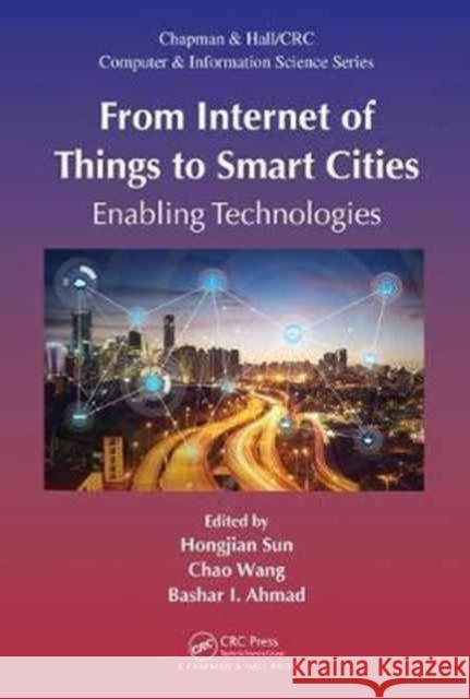 From Internet of Things to Smart Cities: Enabling Technologies Hongjian Sun Bashar I. Ahmad Chao Wang 9781498773782 CRC Press