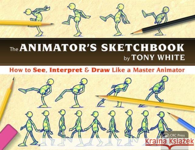 The Animator's Sketchbook: How to See, Interpret & Draw Like a Master Animator White, Tony 9781498774017