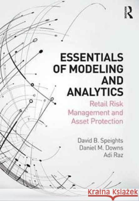 Essentials of Modeling and Analytics: Retail Risk Management and Asset Protection David Speights Daniel Downs Adi Raz 9781498774024