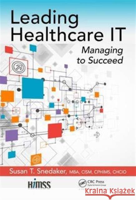 Leading Healthcare It: Managing to Succeed Susan T. Snedaker 9781498774093 Productivity Press