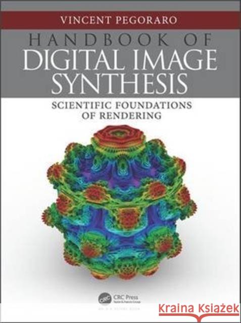 Handbook of Digital Image Synthesis: Scientific Foundations of Rendering Vincent Pegoraro 9781498774246 AK Peters