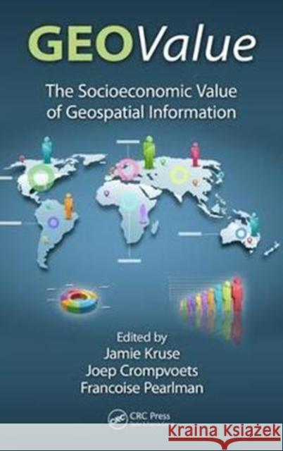 Geovalue: The Socioeconomic Value of Geospatial Information Jamie B. Kruse Joep Crompvoets Francoise Pearlman 9781498774512