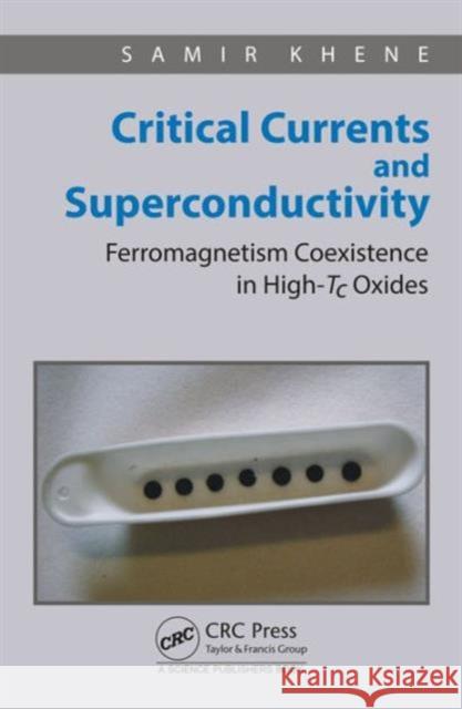 Critical Currents and Superconductivity: Ferromagnetism Coexistence in High-Tc Oxides Samir Khene 9781498775106