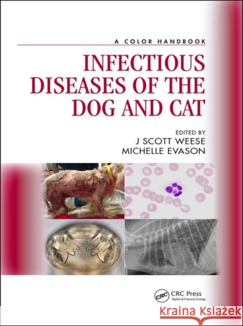 Infectious Diseases of the Dog and Cat: A Color Handbook Scott Weese Michelle Evason 9781498775519