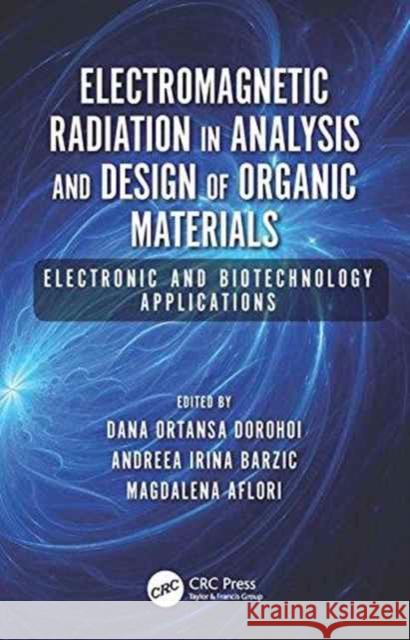 Electromagnetic Radiation in Analysis and Design of Organic Materials: Electronic and Biotechnology Applications Dana Ortansa Dorohoi Andreea Irina Barzic Magdalena Aflori 9781498775809 CRC Press