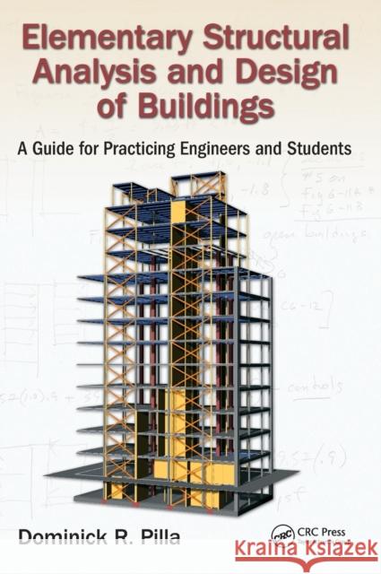 Elementary Structural Analysis and Design of Buildings: A Guide for Practicing Engineers and Students Dominick R. Pilla 9781498775885
