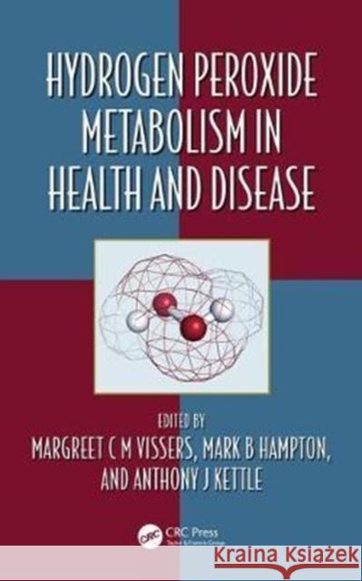 Hydrogen Peroxide Metabolism in Health and Disease Margreet C. M. Vissers Mark Hampton Anthony J. Kettle 9781498776158 CRC Press