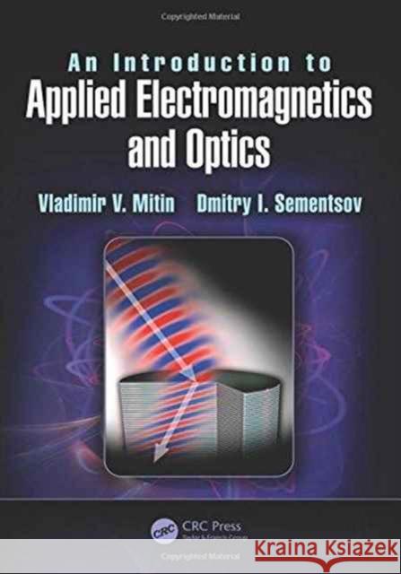 An Introduction to Applied Electromagnetics and Optics Vladimir V. Mitin Dmitry I. Sementsov 9781498776295 CRC Press