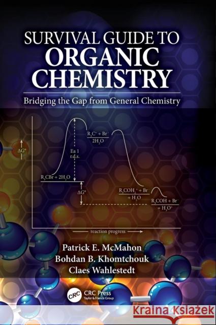 Survival Guide to Organic Chemistry: Bridging the Gap from General Chemistry Patrick E. McMahon Bohdan B. Khomtchouk Claes Wahlestedt 9781498777070 CRC Press