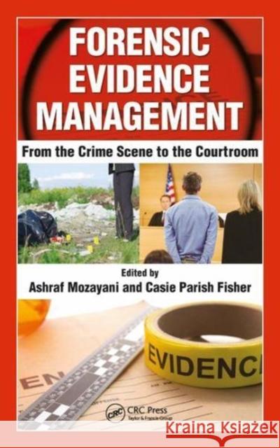 Forensic Evidence Management: From the Crime Scene to the Courtroom Ashraf Mozayani Casie L. Parish-Fisher 9781498777186 CRC Press