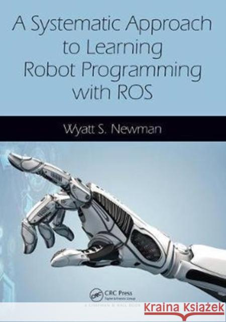 A Systematic Approach to Learning Robot Programming with Ros Wyatt Newman 9781498777827 CRC Press