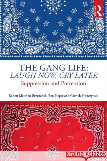 The Gang Life: Laugh Now, Cry Later: Suppression and Prevention Robert Matthew Brzenchek Ben Pieper Garrick Plonczynski 9781498778077