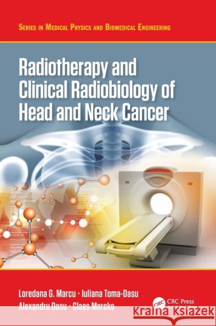 Radiotherapy and Clinical Radiobiology of Head and Neck Cancer Loredana G. Marcu Iuliana Toma-Dasu Alexandru Dasu 9781498778299 CRC Press
