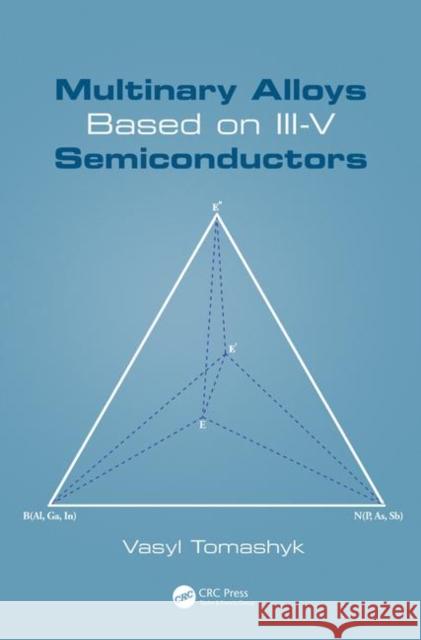 Multinary Alloys Based on III-V Semiconductors Vasyl Tomashyk 9781498778336 CRC Press