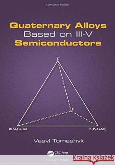 Quaternary Alloys Based on III-V Semiconductors Vasyl Tomashyk 9781498778367 CRC Press