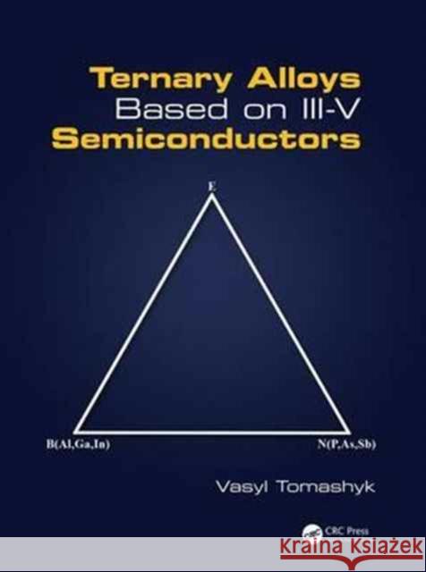 Ternary Alloys Based on III-V Semiconductors Vasyl Tomashyk 9781498778381 CRC Press