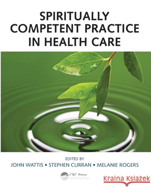 Spiritually Competent Practice in Health Care John Wattis Stephen Curran Melanie Rogers 9781498778428