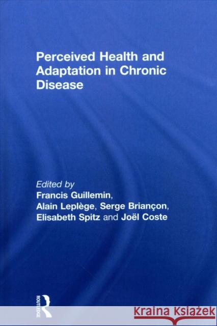 Perceived Health and Adaptation in Chronic Disease Francis Guillemin Alain Leplege Serge Briancon 9781498778985