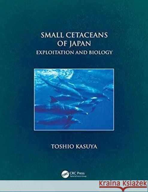 Small Cetaceans of Japan: Exploitation and Biology Toshio Kasuya William Perrin 9781498779005 CRC Press