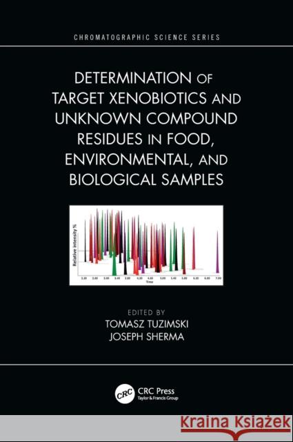 Determination of Target Xenobiotics and Unknown Compound Residues in Food, Environmental, and Biological Samples Tomasz Tuzimski Joseph Sherma 9781498780131 CRC Press