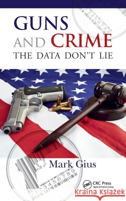 Guns and Crime: The Data Don't Lie Mark Gius 9781498780384 CRC Press