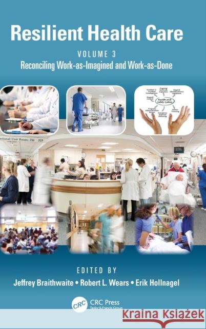 Resilient Health Care, Volume 3: Reconciling Work-as-Imagined and Work-as-Done Braithwaite, Jeffrey 9781498780568 CRC Press