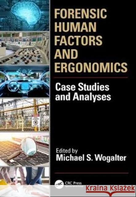 Forensic Human Factors and Ergonomics: Case Studies and Analyses Michael S. Wogalter 9781498780728 CRC Press