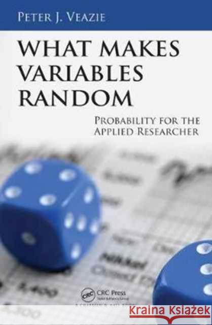 What Makes Variables Random: Probability for the Applied Researcher Peter J. Veazie 9781498781084 CRC Press