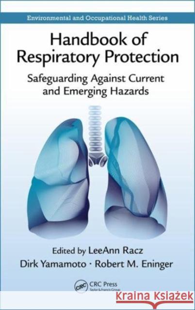 Handbook of Respiratory Protection: Safeguarding Against Current and Emerging Hazards Leeann Racz 9781498781145 Taylor & Francis CRC Press