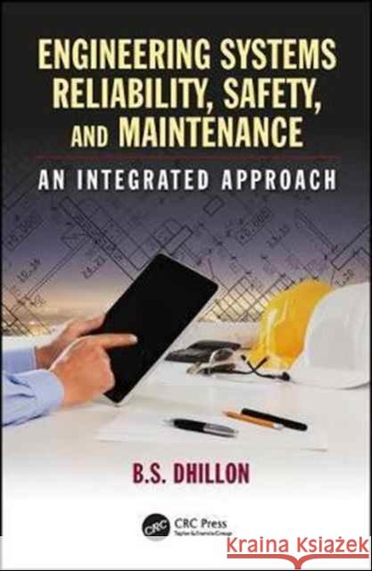 Engineering Systems Reliability, Safety, and Maintenance: An Integrated Approach B. S. Dhillon 9781498781633 CRC Press